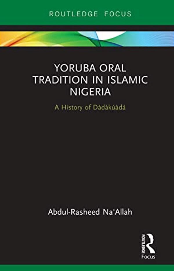 Yoruba Oral Tradition In Islamic Nigeria: A History Of Dàdàkúàdá-..