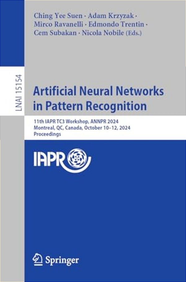 Artificial Neural Networks In Pattern Recognition: 11Th Iapr TC3 Workshop, Annpr 2024, Montreal, Qc, Canada, October 10-12, 2024, Proceedings-..