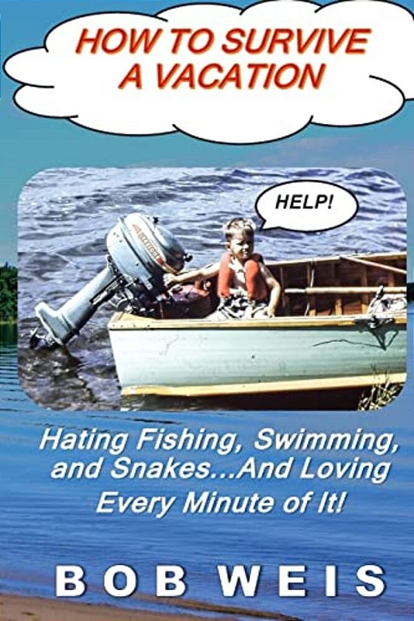 How To Survive A Vacation: Hating Fishing, Swimming, And Snakes... And Loving Every Minute Of It!-..