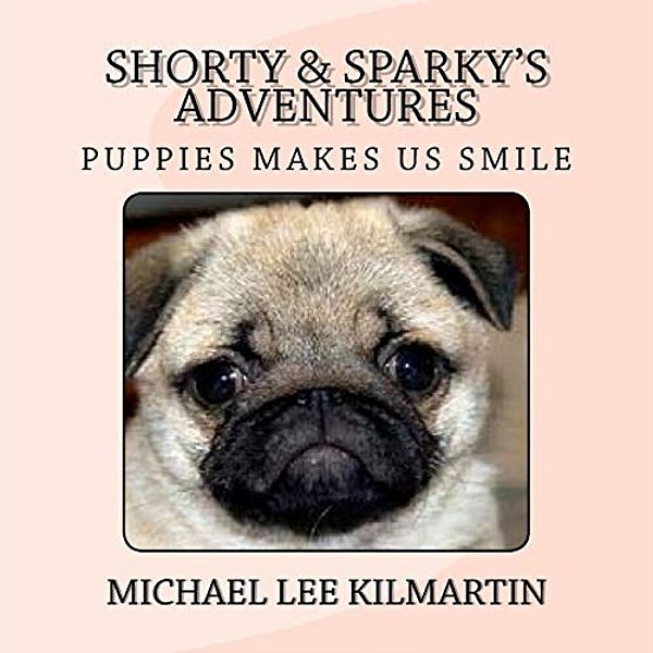 Shorty & Sparky's Adventures: Puppies Makes US Smile-..