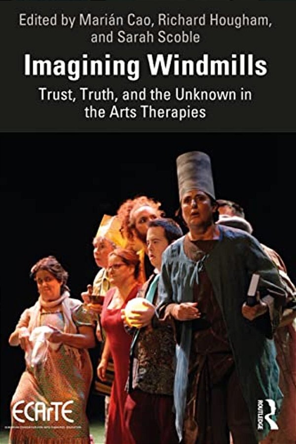 Imagining Windmills: Trust, Truth, And The Unknown In The Arts Therapies-..