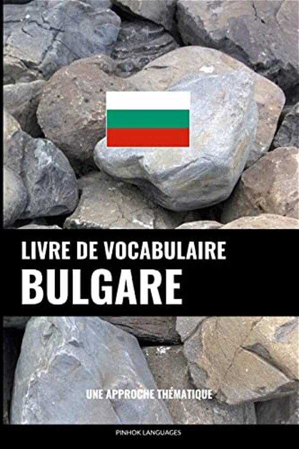 Livre De Vocabulaire Bulgare: Une Approche Thématique-..
