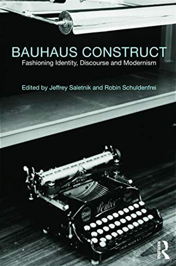 Bauhaus Construct: Fashioning Identity, Discourse And Modernism-..