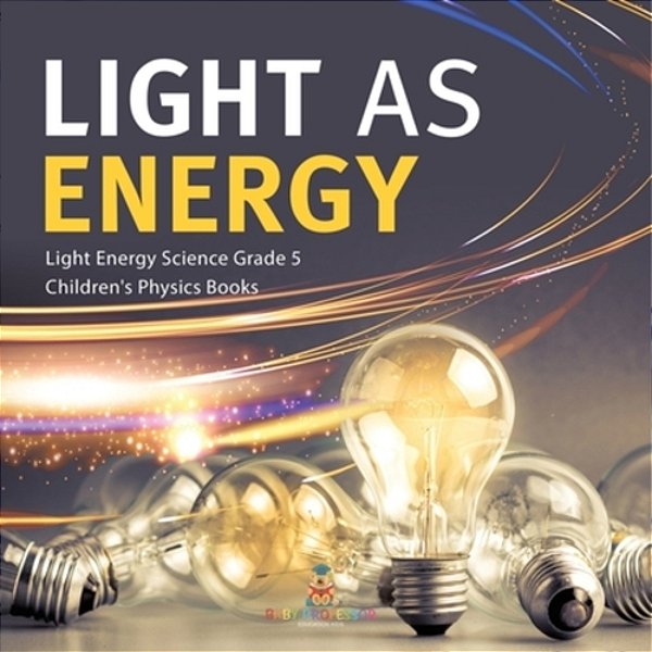 Light As Energy Light Energy Science Grade 5 Children's Physics Books-..