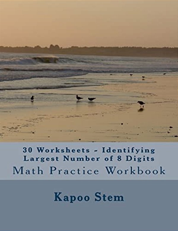 30 Worksheets - Identifying Largest Number Of 8 Digits: Math Practice Workbook-..