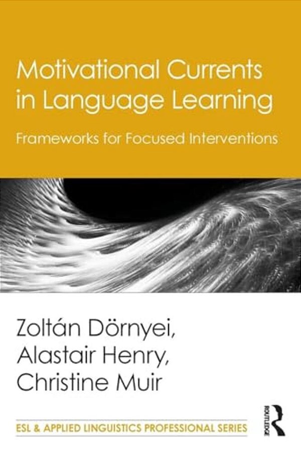 Motivational Currents In Language Learning: Frameworks For Focused Interventions-..
