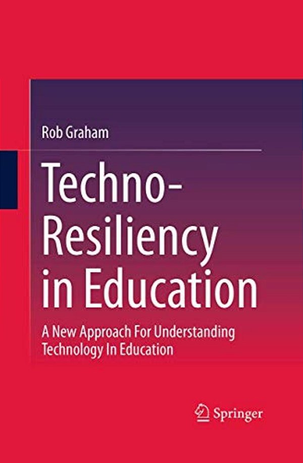 Techno-Resiliency In Education: A New Approach For Understanding Technology In Education-..
