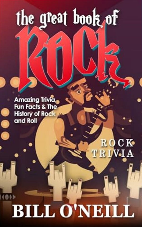 The Great Book Of Rock Trivia: Amazing Trivia, Fun Facts & The History Of Rock And Roll-..