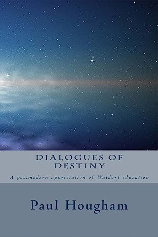 Dialogues Of Destiny: A Postmodern Appreciation Of Waldorf Education-..