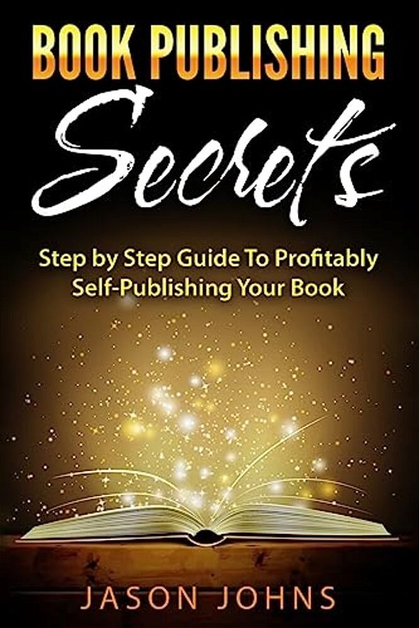 Book Publishing Secrets: A Step-By-step Guide To Self-Publishing Your Book On Amazon & Profiting From It-..
