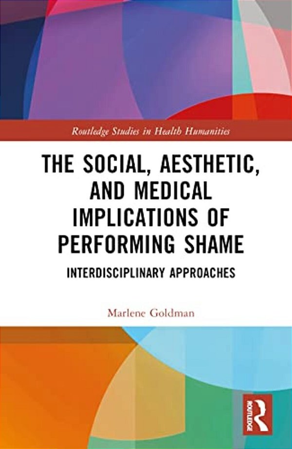 The Social, Aesthetic, And Medical Implications Of Performing Shame: Interdisciplinary Approaches-..