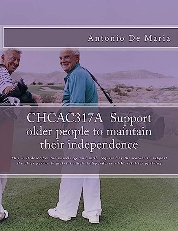 Chcac317a Support Older People To Maintain Their Independence: This Unit Describes The Knowledge And Skills Required By The Worker To Support The Olde-..