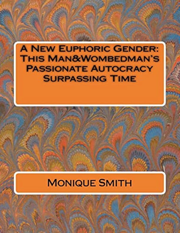 A New Euphoric Gender: This Man&wombedman's Passionate Autocracy Surpassing Time-..