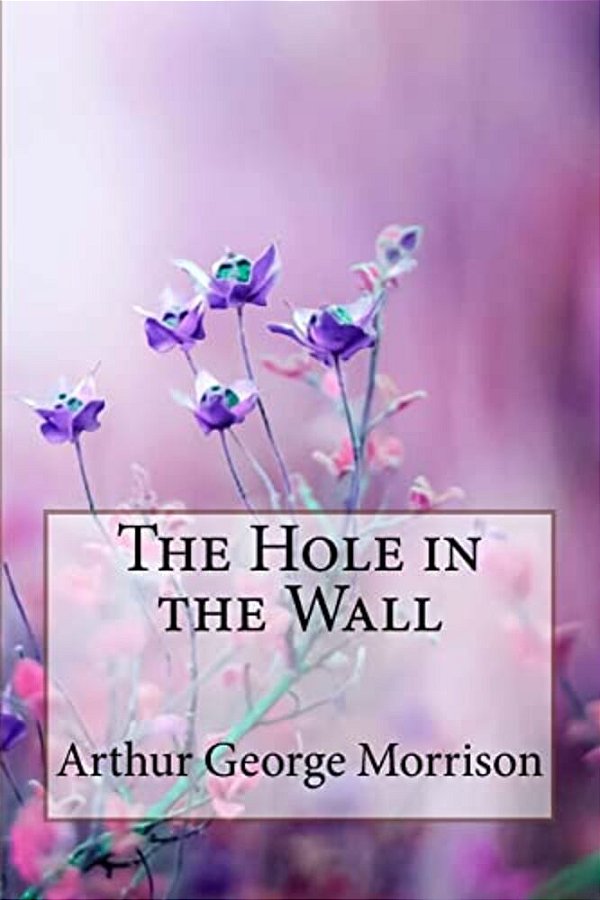 The Hole In The Wall Arthur George Morrison-..