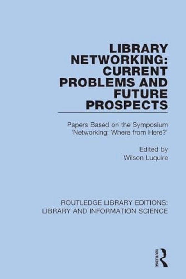 Library Networking: Current Problems And Future Prospects: Papers Based On The Symposium 'Networking: Where From Here?'-..