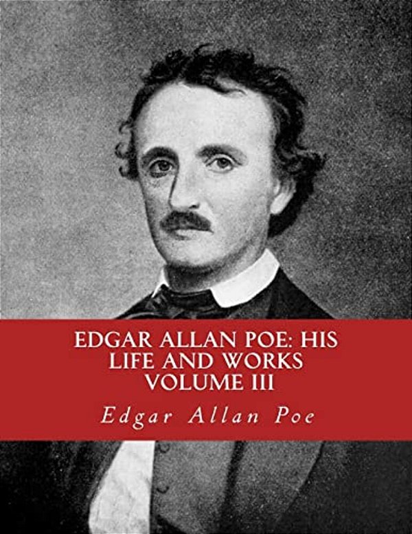 Edgar Allan Poe, His Life And Works:: A Five Volume Series 3-..