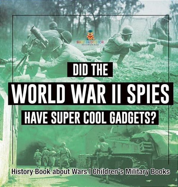 Did The World War II Spies Have Super Cool Gadgets? History Book About Wars Children's Military Books-..