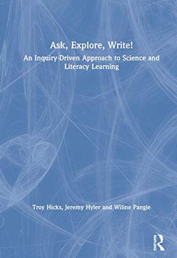 Ask, Explore, Write!: An Inquiry-Driven Approach To Science And Literacy Learning-..