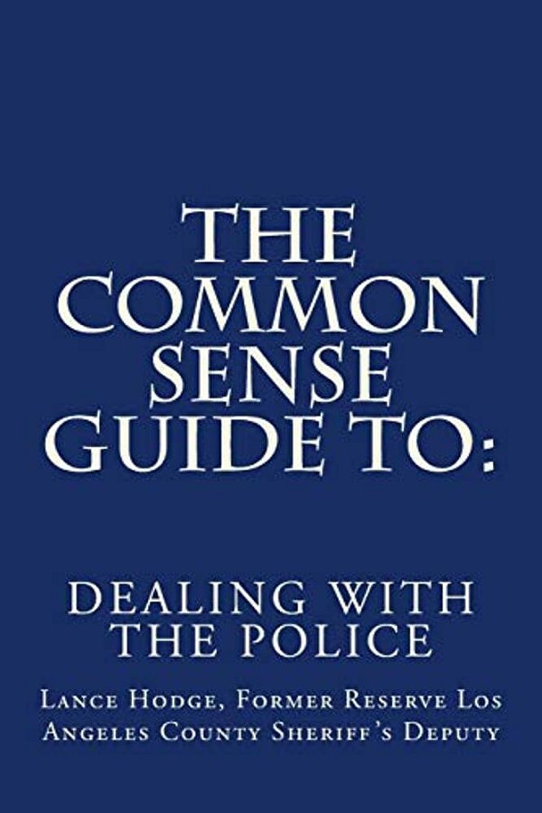 The Common Sense Guide To: Dealing With The Police-..
