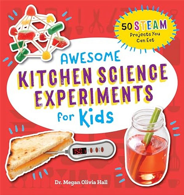 Awesome Kitchen Science Experiments For Kids: 50 Steam Projects You Can Eat!-..