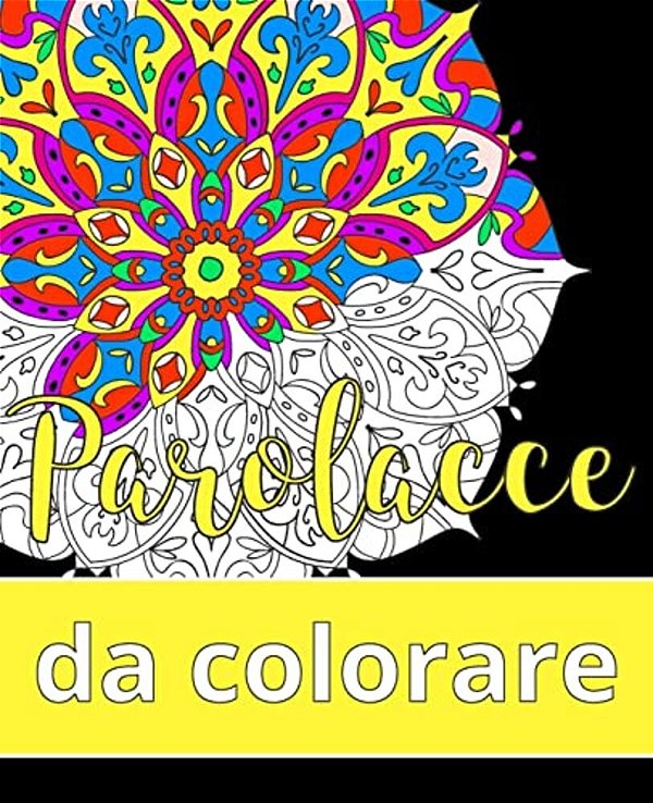 Parolacce Da Colorare: Il Libro Rilassante Per Adulti Con 31 Mandala E Parole Colorite-..