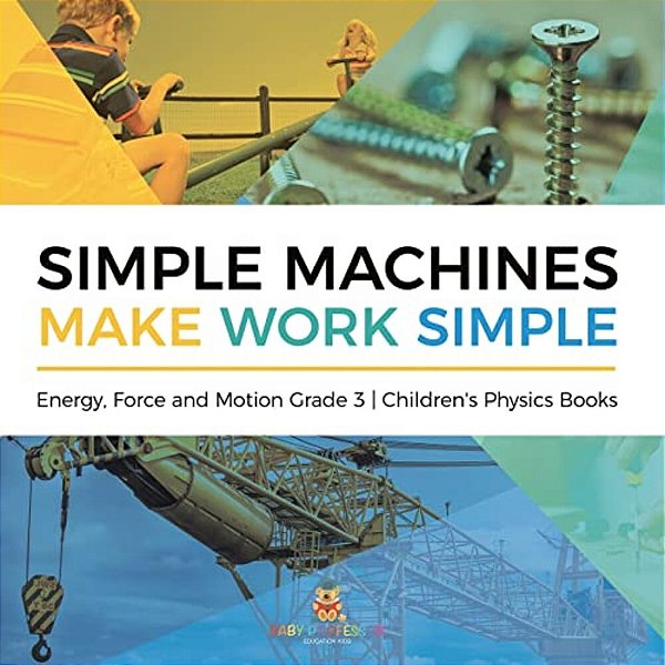 Simple Machines Make Work Simple Energy, Force And Motion Grade 3 Children's Physics Books-..