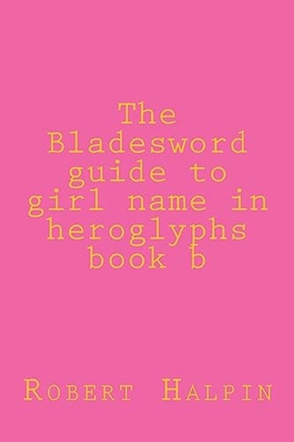 The Bladesword Guide To Girl Name In Heroglyphs Book B-..