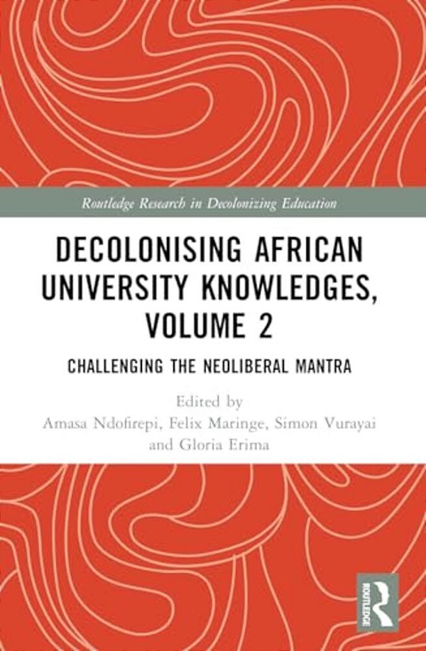 Decolonising African University Knowledges, Volume 2: Challenging The Neoliberal Mantra-..