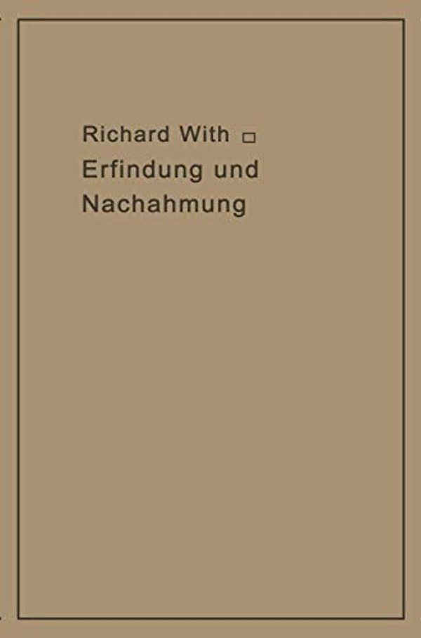 Erfindung Und Nachahmung: Beiträge Zu Deren Tatbestandsanalyse Als Grundlage Des Rechtsschutzes-..