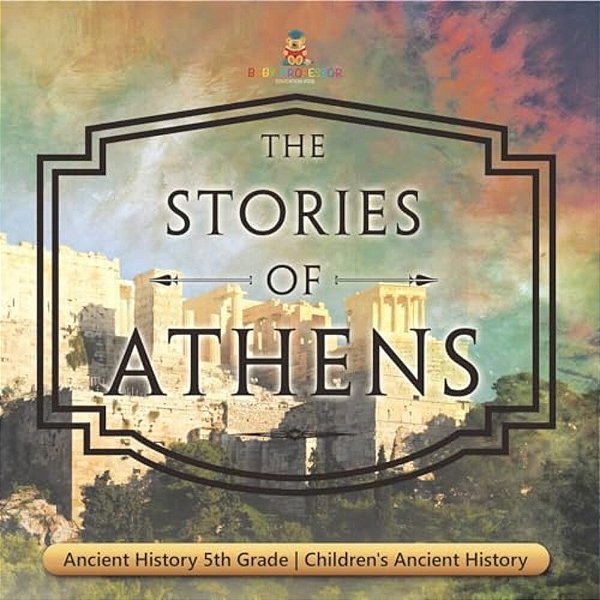 The Stories Of Athens - Ancient History 5Th Grade Children's Ancient History-..