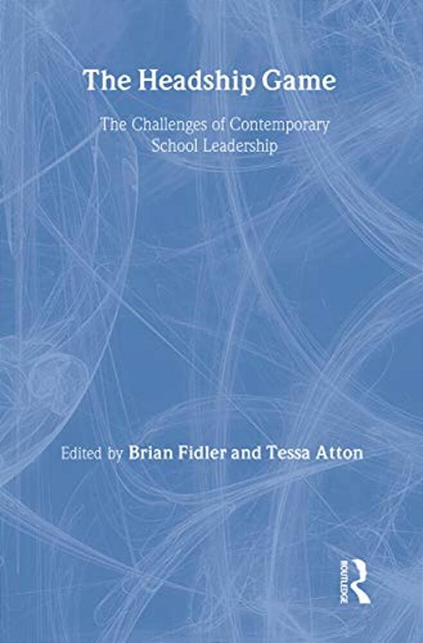The Headship Game: The Challenges Of Contemporary School Leadership-..