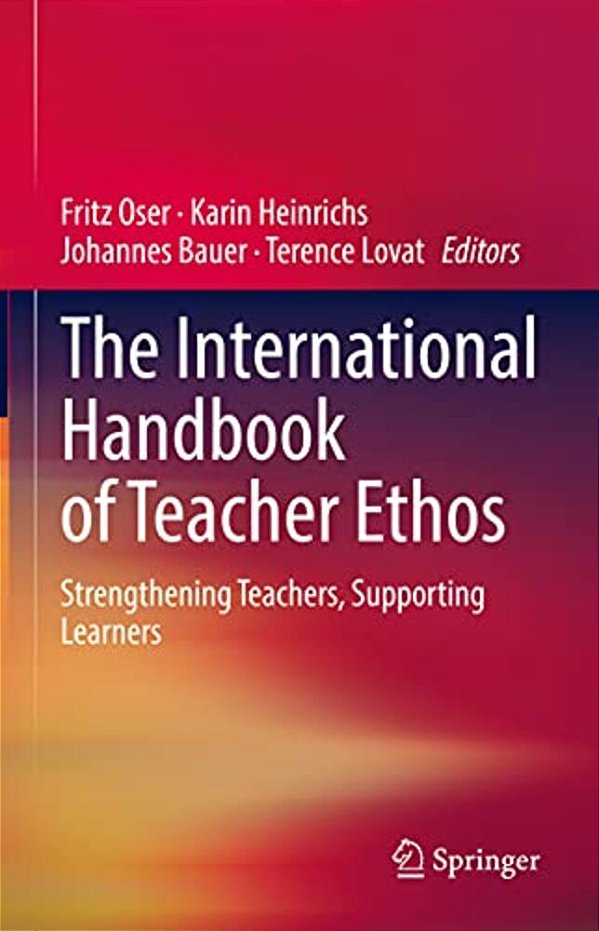 The International Handbook Of Teacher Ethos: Strengthening Teachers, Supporting Learners-..