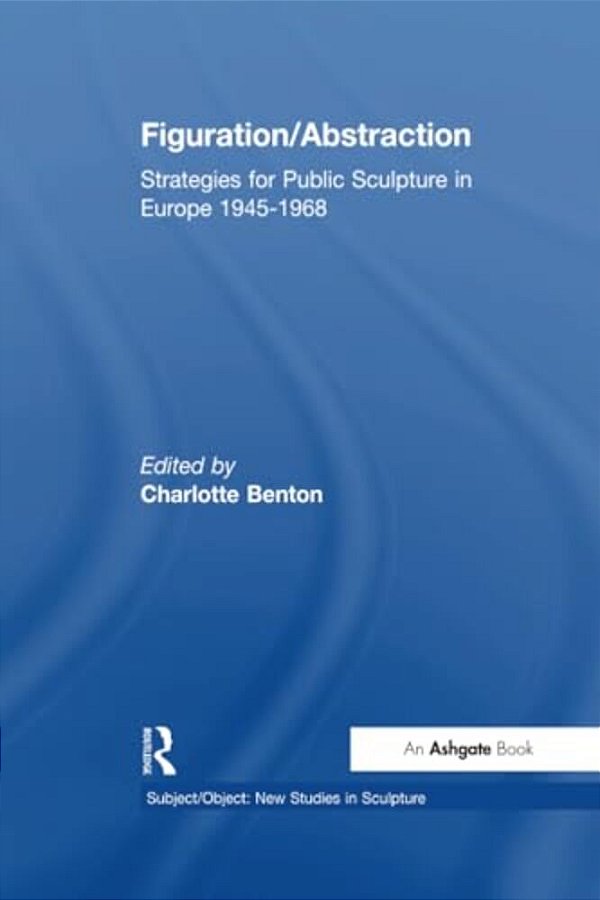 Figuration/Abstraction: Strategies For Public Sculpture In Europe 1945-1968-..