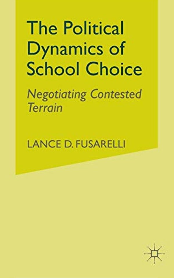 The Political Dynamics Of School Choice: Negotiating Contested Terrain-..