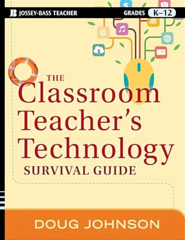 The Classroom Teacher's Technology Survival Guide-..