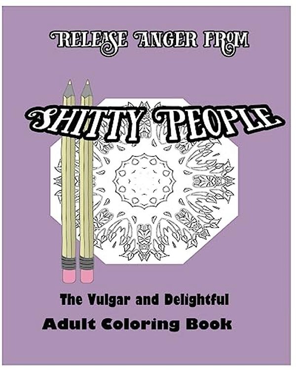 Release Anger From Shitty People: The Vulgar And Delightful Adult Coloring Book-..