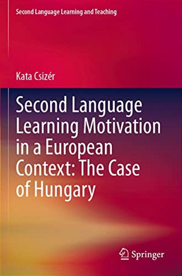 Second Language Learning Motivation In A European Context: The Case Of Hungary-..
