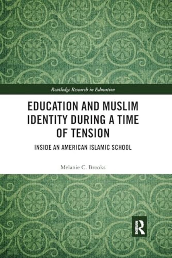 Education And Muslim Identity During A Time Of Tension: Inside An American Islamic School-..