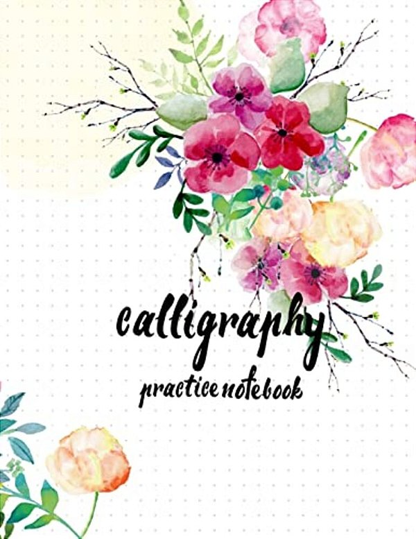 Calligraphy Practice Notebook: Hand Lettering: Calligraphy Workbook: Watercolor Flower: (Training, Exercises And Practice: Lettering Calligraphy. Cal-..
