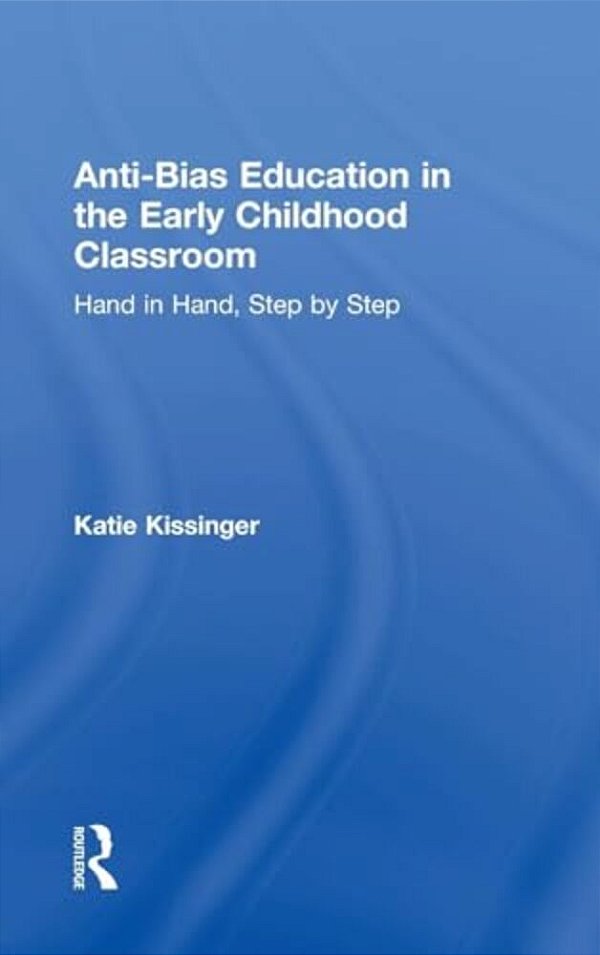 Anti-Bias Education In The Early Childhood Classroom: Hand In Hand, Step By Step-..