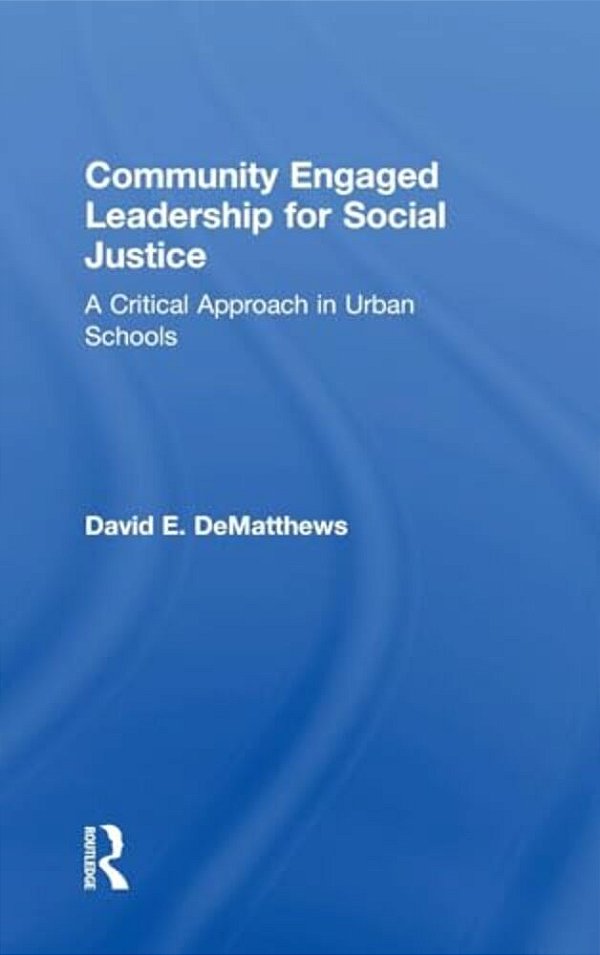 Community Engaged Leadership For Social Justice: A Critical Approach In Urban Schools-..