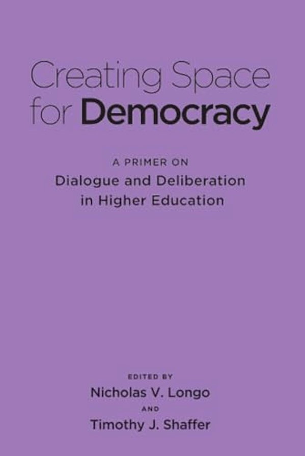 Creating Space For Democracy: A Primer On Dialogue And Deliberation In Higher Education-..