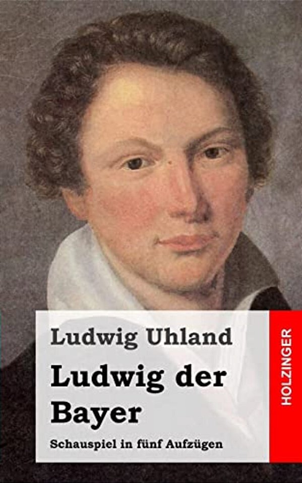 Ludwig Der Bayer: Schauspiel In Fünf Aufzügen-..