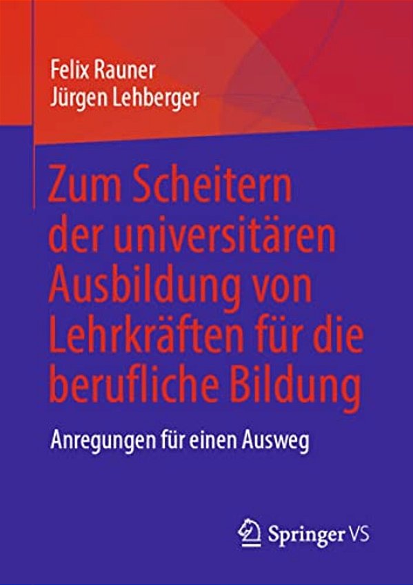 Zum Scheitern Der Universitären Ausbildung Von Lehrkräften Für Die Berufliche Bildung: Anregungen Für Einen Ausweg-..