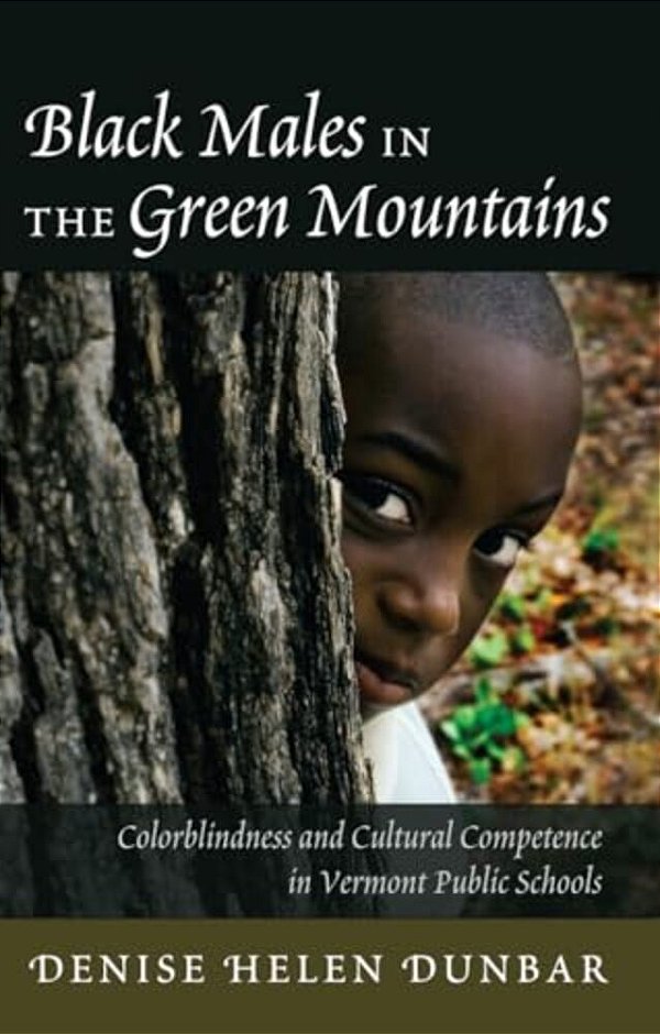 Black Males In The Green Mountains: Colorblindness And Cultural Competence In Vermont Public Schools-..