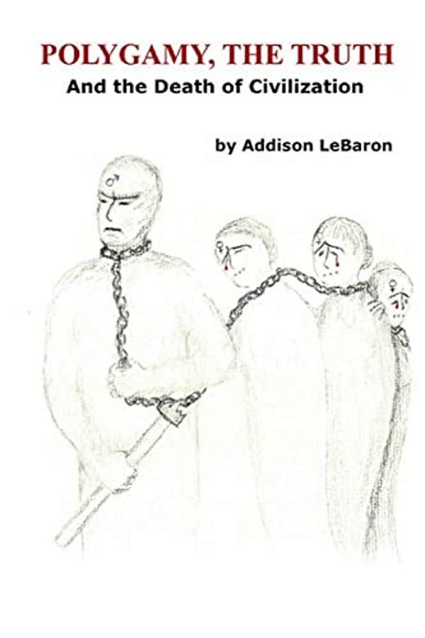 Polygamy, The Truth: And The Death Of Civilization-..