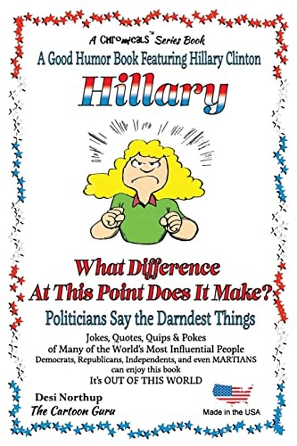 Hillary - What Difference At This Point Does It Make?: Politicians Say The Darndest Things In Black & White-..