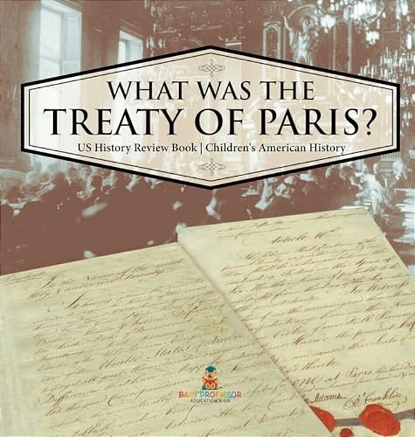 What Was The Treaty Of Paris? US History Review Book Children's American History-..
