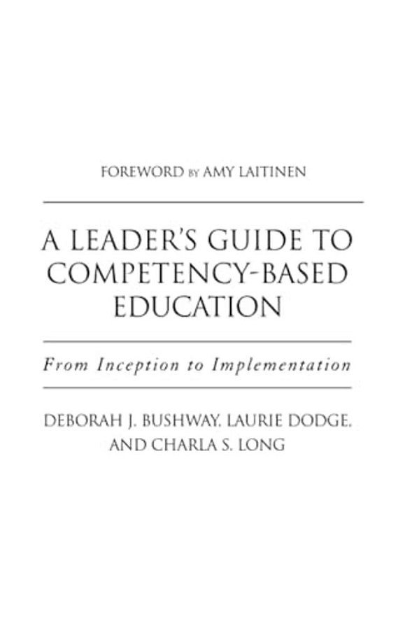 A Leader's Guide To Competency-Based Education: From Inception To Implementation-..