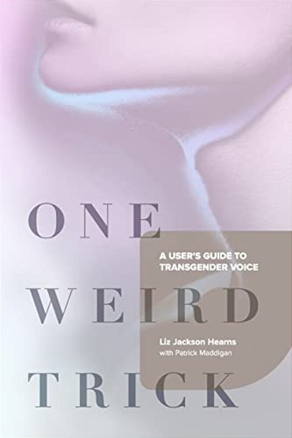 One Weird Trick: A User's Guide To Transgender Voice-..